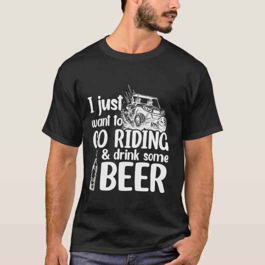 SXS UTV私はただ乗って行って、いくつかのBeを飲みたい Tシャツ (正面)