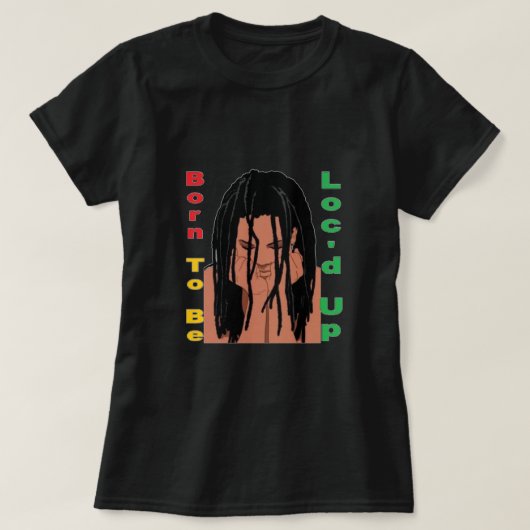 Tシャツの上のLoc'dがあるために生まれて下さい Tシャツ (デザイン正面)