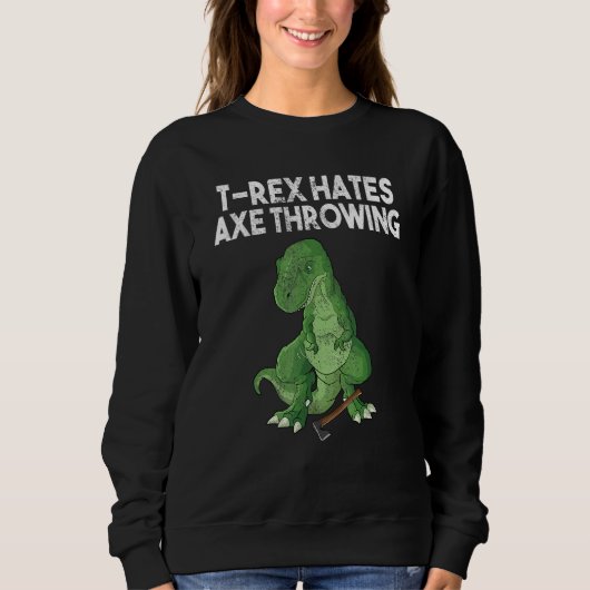 T-Rex hates axe throwing dinosaur joke sarcasm hat スウェットシャツ (正面)