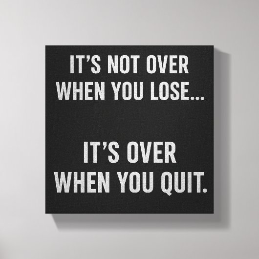 t’s Not Over When You Lose… It’s Over When You Qui キャンバスプリント (正面)