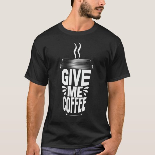 T-shirt Funny Give Me Coffee for Coffee Lovers Tシャツ (正面)