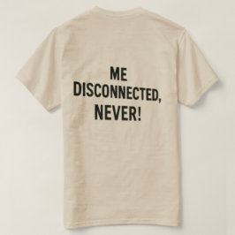 T-shirt  - “Me Disconnected? Never!” Tシャツ