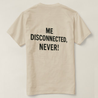 T-shirt  - “Me Disconnected? Never!” Tシャツ