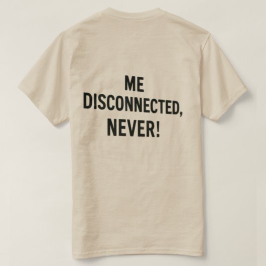 T-shirt  - “Me Disconnected? Never!” Tシャツ (デザイン裏面)