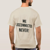 T-shirt  - “Me Disconnected? Never!” Tシャツ (裏面)