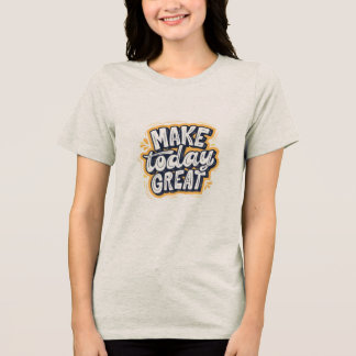 T shirt with half sleeves with Make Today Great  トライブレンドＴシャツ