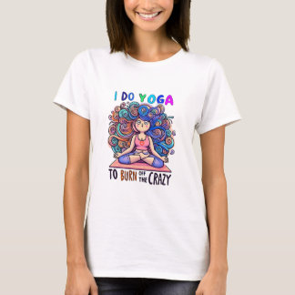 T-Shirt with Yoga Meme... burn off the Crazy. Tシャツ