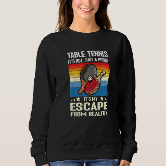 Table Tennis It's Not Just A Hobby It's My Escape  スウェットシャツ