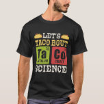 TacoでScience Periodic Table Chemistry Tについて Tシャツ<br><div class="desc">Let s Taco About Science Periodic Table Chemistry先生T Shirt</div>