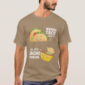 Taco Bout It Nacho Problem Meican Food friends Tシャツ (正面)