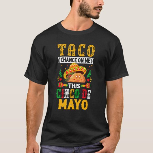 Taco Chance on Me This Cinco De Mayo - Funny Mexic Tシャツ (正面)