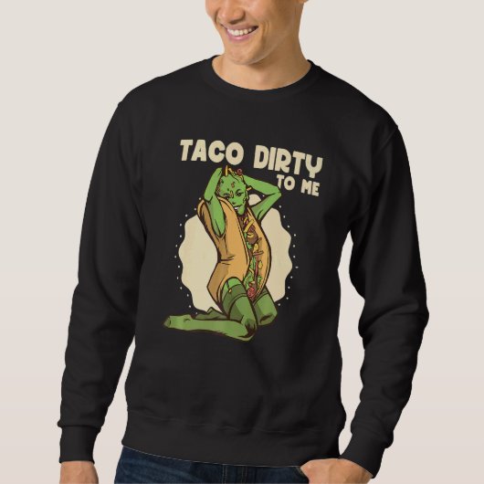 Taco dirty to me  Taco  Mexican Spicy Food スウェットシャツ (正面)