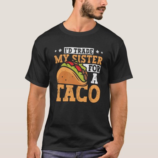 Taco  i'd Trade My Sister For A Taco Mexican Food  Tシャツ (正面)