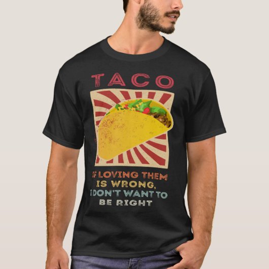 Taco If Loving Them Is Wrong I Don't Want To Be Ri Tシャツ (正面)