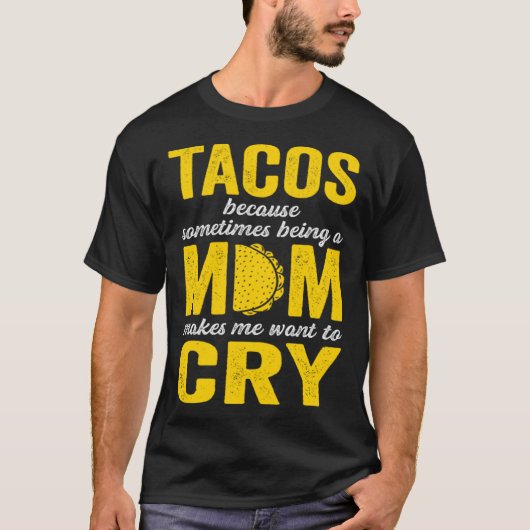 Tacos Because Sometimes Being a Mom Makes Me Want  Tシャツ (正面)