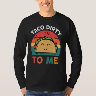 Tacos  Women Men Taco Dirty To Me  Mexican Food Tシャツ
