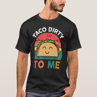 Tacos  Women Men Taco Dirty To Me  Mexican Food Tシャツ