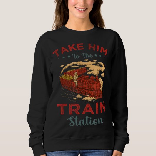 Take Him To The Train Station Chump スウェットシャツ (正面)