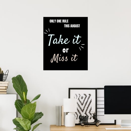 Take It or Miss It – Bold August Motivation Quote  ポスター (ホームオフィス)
