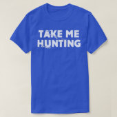 Take Me Hunting Funny Natural Hunting Tシャツ (デザイン正面)