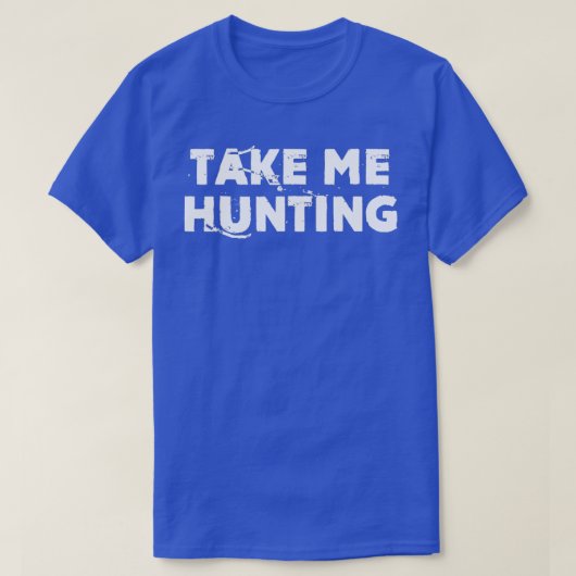 Take Me Hunting Funny Natural Hunting Tシャツ (デザイン正面)