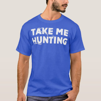 Take Me Hunting Funny Natural Hunting Tシャツ