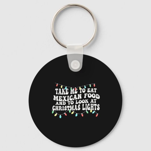 Take Me To Eat Mexican Food And To Look At Christm キーホルダー (正面)