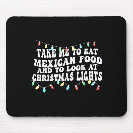 Take Me To Eat Mexican Food And To Look At Christm マウスパッド (正面)