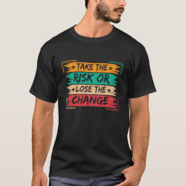 Take the Risk or Lose the Change Motivational Tシャツ
