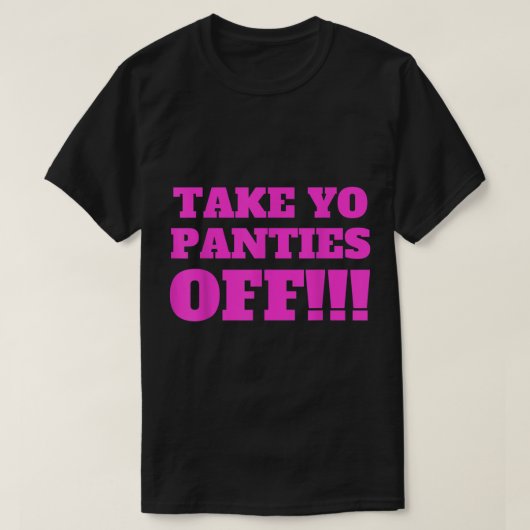 TAKE YO PANTIES OFF  Funny Theme T Shirt 274.png Tシャツ (デザイン正面)