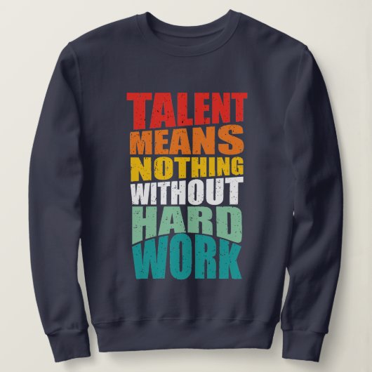 Talent Means Nothing Without Hard Work スウェットシャツ (デザイン正面)