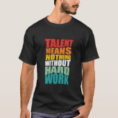 Talent Means Nothing Without Hard Work Tシャツ (正面)