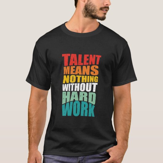 Talent Means Nothing Without Hard Work Tシャツ (正面)