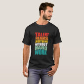 Talent Means Nothing Without Hard Work Tシャツ (正面フル)