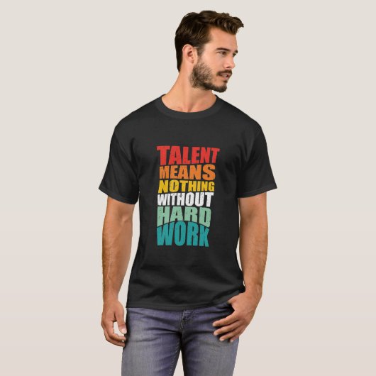 Talent Means Nothing Without Hard Work Tシャツ (正面フル)