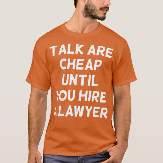 Talk are Cheap Until You Hire a Lawyer Funny Lawye Tシャツ