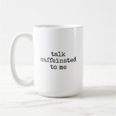 Talk Caffeinated to Me Mug, Fun Coffee Cup for Her コーヒーマグカップ (左)