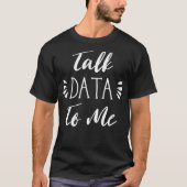 Talk Data To Me Funny Statistics Nerd Tech Gift Tシャツ (正面)