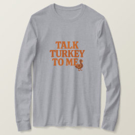 Talk Turkey To Me – Funny Thanksgiving Tシャツ