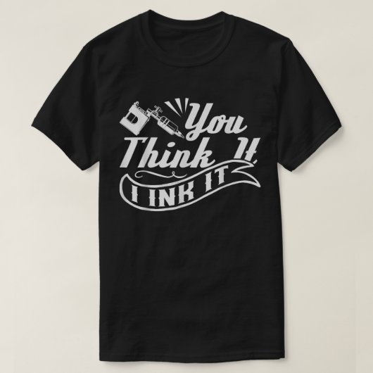 Tattoo Artist You 考え It I Ink It Tシャツ (デザイン正面)