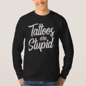 Tattoos Are Stupid  Sarcastic Saying Tattoo Tシャツ (正面)