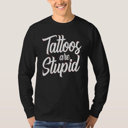 Tattoos Are Stupid  Sarcastic Saying Tattoo Tシャツ (正面)