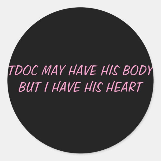 TDOCは彼の体を持っているかもしれないが、私は彼のハートを持っている ラウンドシール (正面)