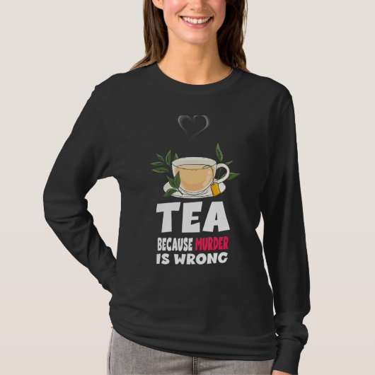 Tea Quote Tea Because Murder Is Wrong  Tea Tシャツ (正面)