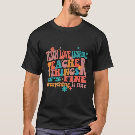 Teach Love Inspire Teacher Things It's Fine Everyt Tシャツ (正面)