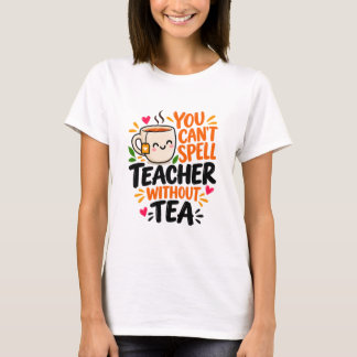 Teacher のスペルには Tea が必要 Teacher ジョーク Tシャツ