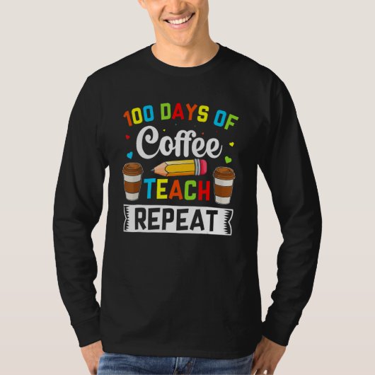 Teacher 100 Days Of Coffee Teach Repeat 100th Day  Tシャツ (正面)