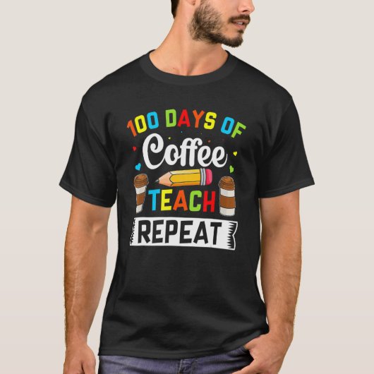 Teacher 100 Days Of Coffee Teach Repeat 100th Day  Tシャツ (正面)