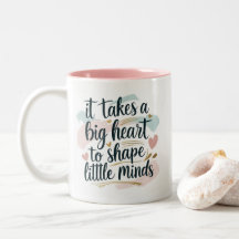 Teacher Coffee Mug – It Takes a Big Heart to Shape