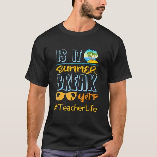 Teacher End Of Year Is It Summer Break Yet  Teache Tシャツ (正面)